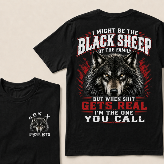 I Might Be The Black Sheep Of The Family But When Shit Gets Real I'm The One You Call Custom Year T-shirt
