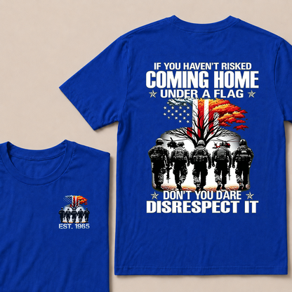 If You Haven't Risked Coming Home Under A Flag Custom Year T-shirt