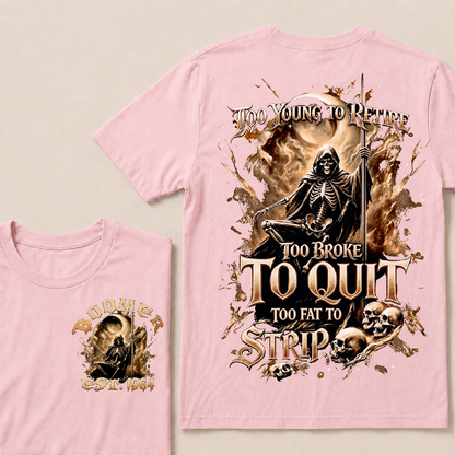 Too Young To Retire Too Broke To Quit Too Fat To Strip Custom Year T-shirt