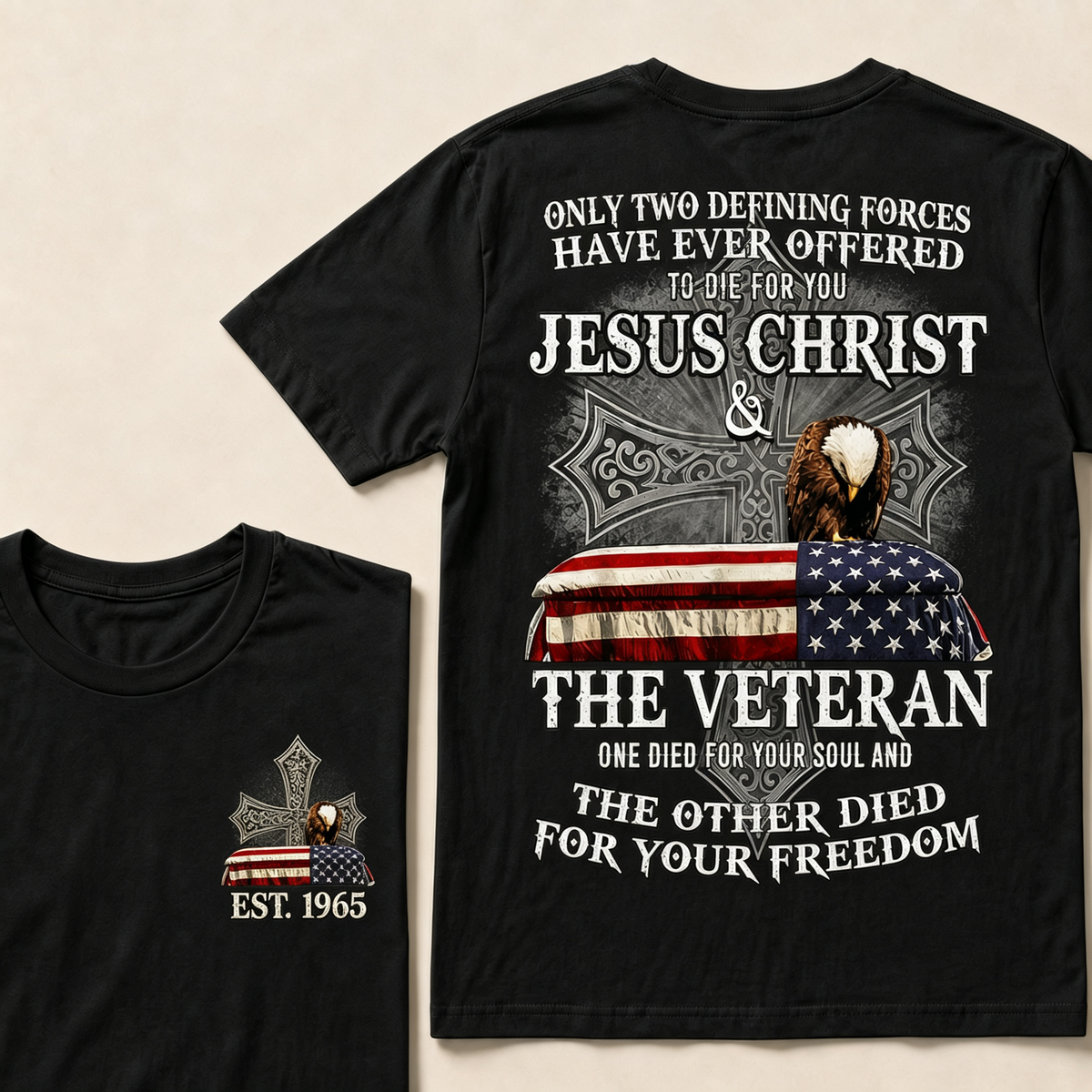 Only Two Defining Forces Have Ever Offered To Die For You Jesus Christ  The Veteran One Died For Your Soul And The Other Died For Your Freedom Custom Year T-shirt
